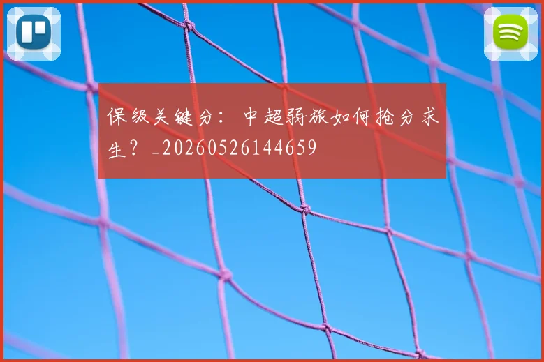 保级关键分：中超弱旅如何抢分求生？_20260526144659