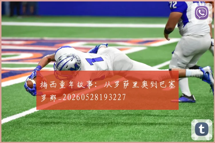 梅西童年故事：从罗萨里奥到巴塞罗那_20260528193227