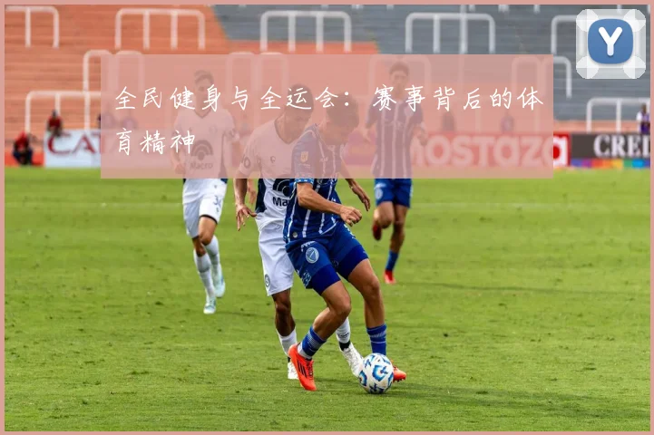 全民健身与全运会:赛事背后的体育精神