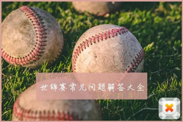 世锦赛常见问题解答大全