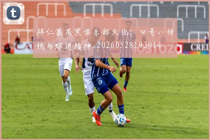 拜仁慕尼黑俱乐部文化:口号、传统与球迷精神_20260528193014