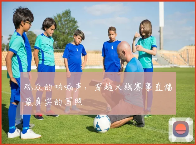观众的呐喊声,穿越火线赛事直播最真实的写照